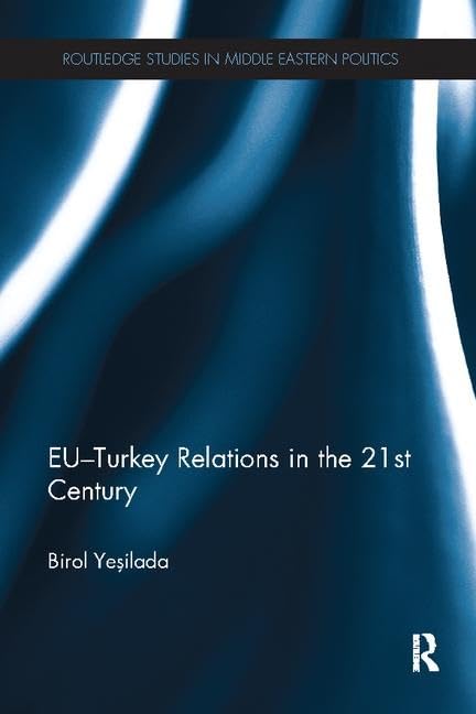 EU-Turkey Relations in the 21st Century (Routledge Studies in Middle Eastern Politics) Law