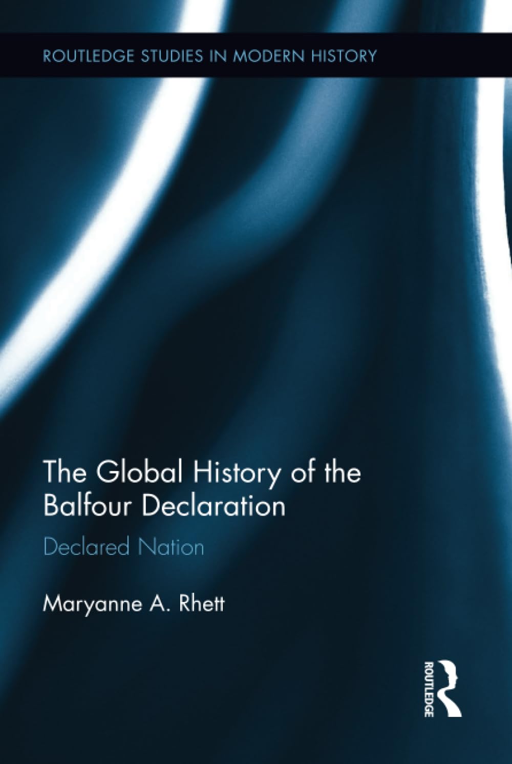 The Global History of the Balfour Declaration: Declared Nation (Routledge Studies in Modern History, 17, Band 17) Social Sciences