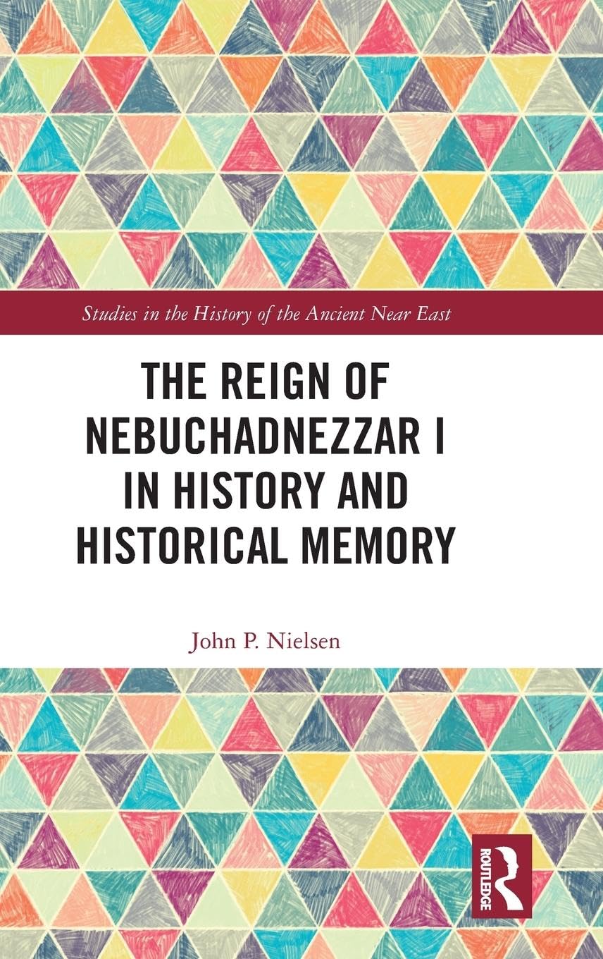 The Reign of Nebuchadnezzar I in History and Historical Memory Memories
