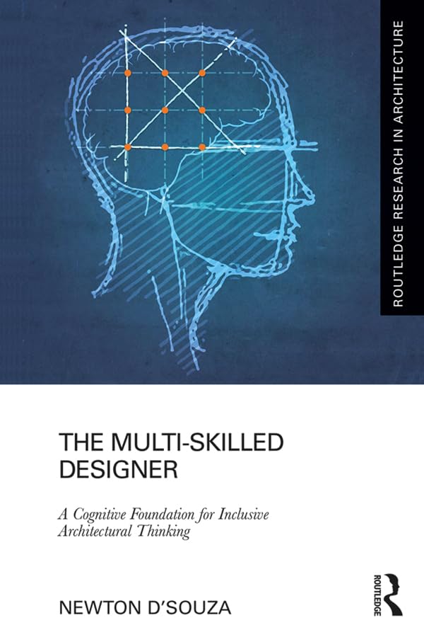 The Multi-Skilled Designer: A Cognitive Foundation for Inclusive Architectural Thinking (Routledge Research in Architecture) Business, Finance & Career
