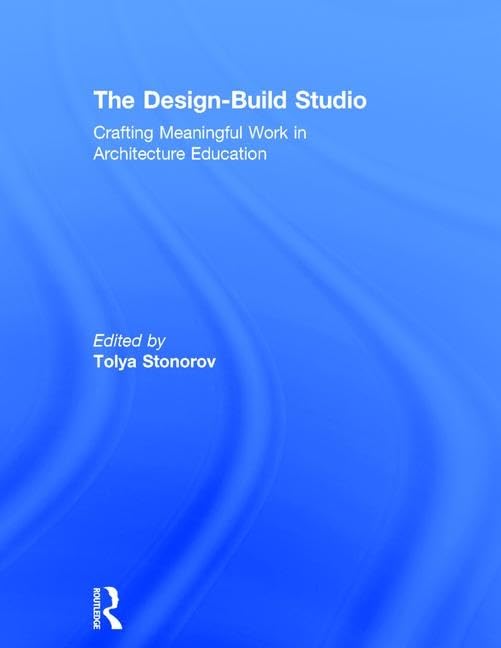 The Design-Build Studio: Crafting Meaningful Work in Architecture Education Architecture