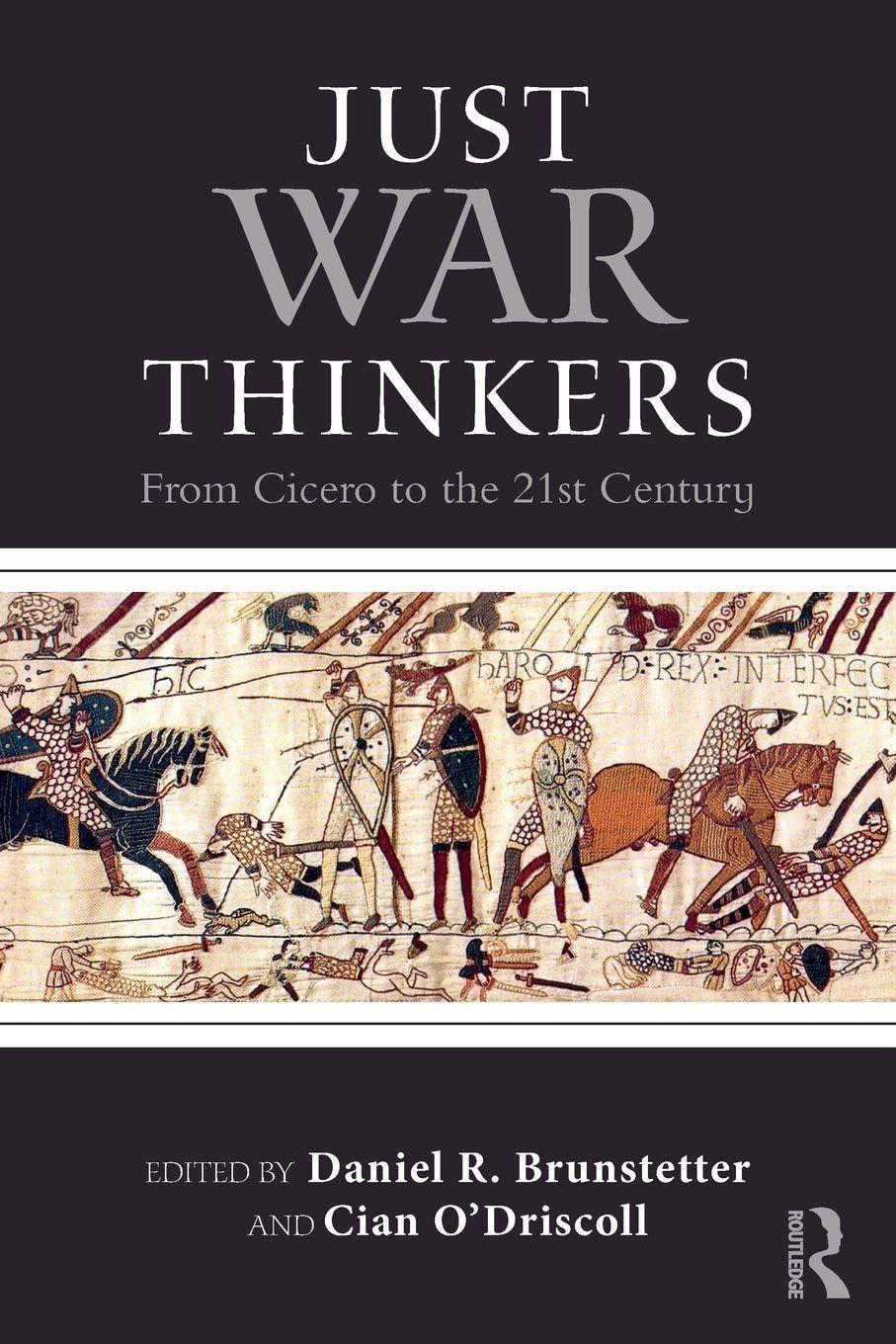 Just War Thinkers: From Cicero to the 21st Century (War, Conflict and Ethics) Law
