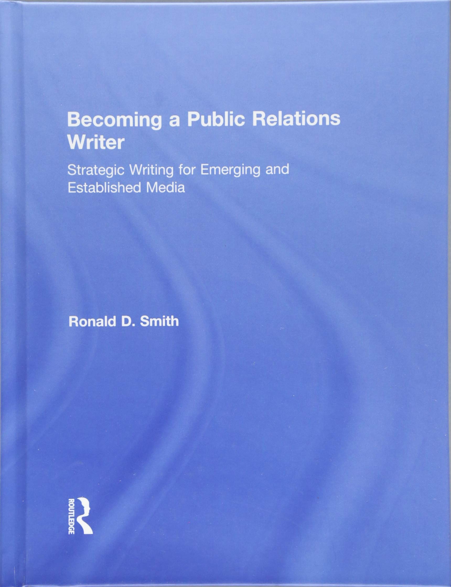 Becoming a Public Relations Writer: Strategic Writing for Emerging and Established Media Media & Communication