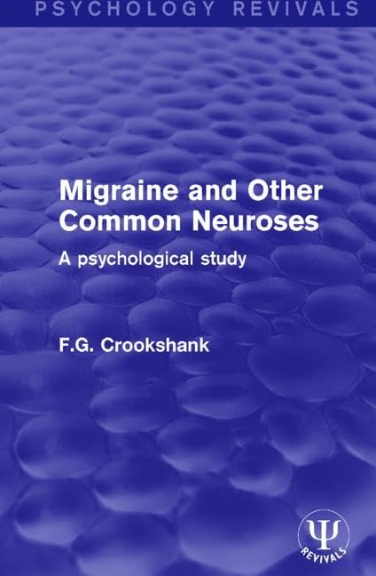 Migraine and Other Common Neuroses: A Psychological Study (Psychology Revivals - Psyche Miniatures Medical Series, 1, Band 1) Medicine