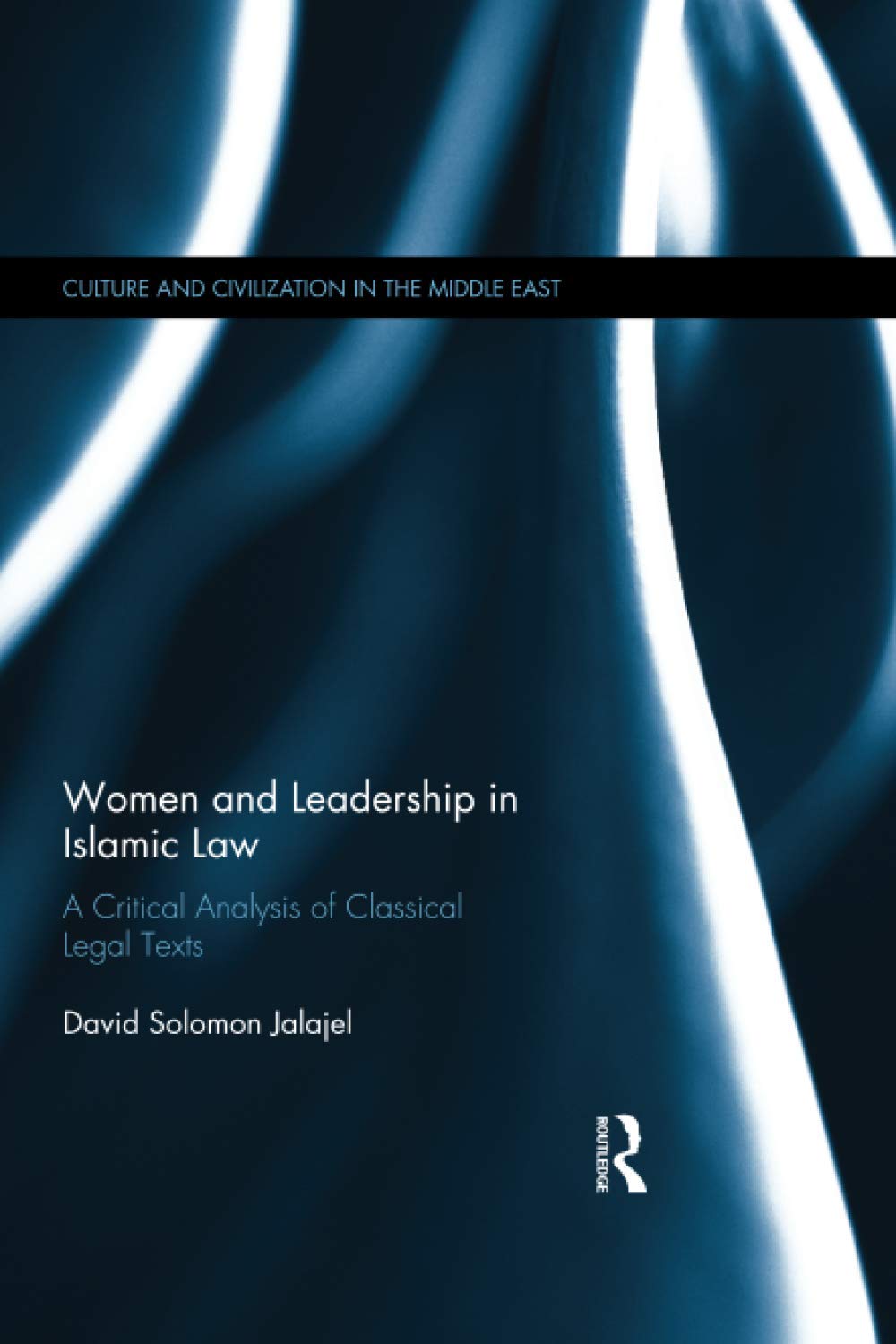 Women and Leadership in Islamic Law: A Critical Analysis of Classical Legal Texts (Culture and Civilization in the Middle East, 53, Band 53) Law