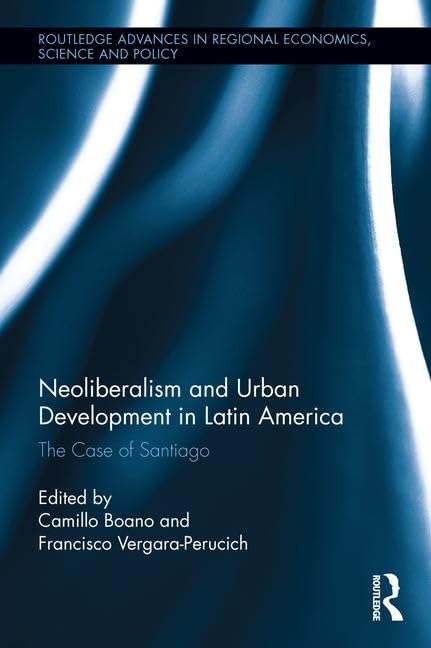 Neoliberalism and Urban Development in Latin America: The Case of Santiago (Routledge Advances in Regional Economics, Science and Policy, 24, Band 24) Social Sciences