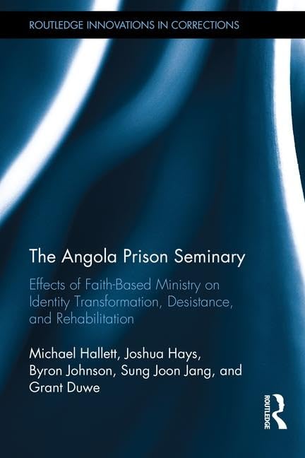 The Angola Prison Seminary: Effects of Faith-Based Ministry on Identity Transformation, Desistance, and Rehabilitation (Routledge Innovations in Corrections) Law
