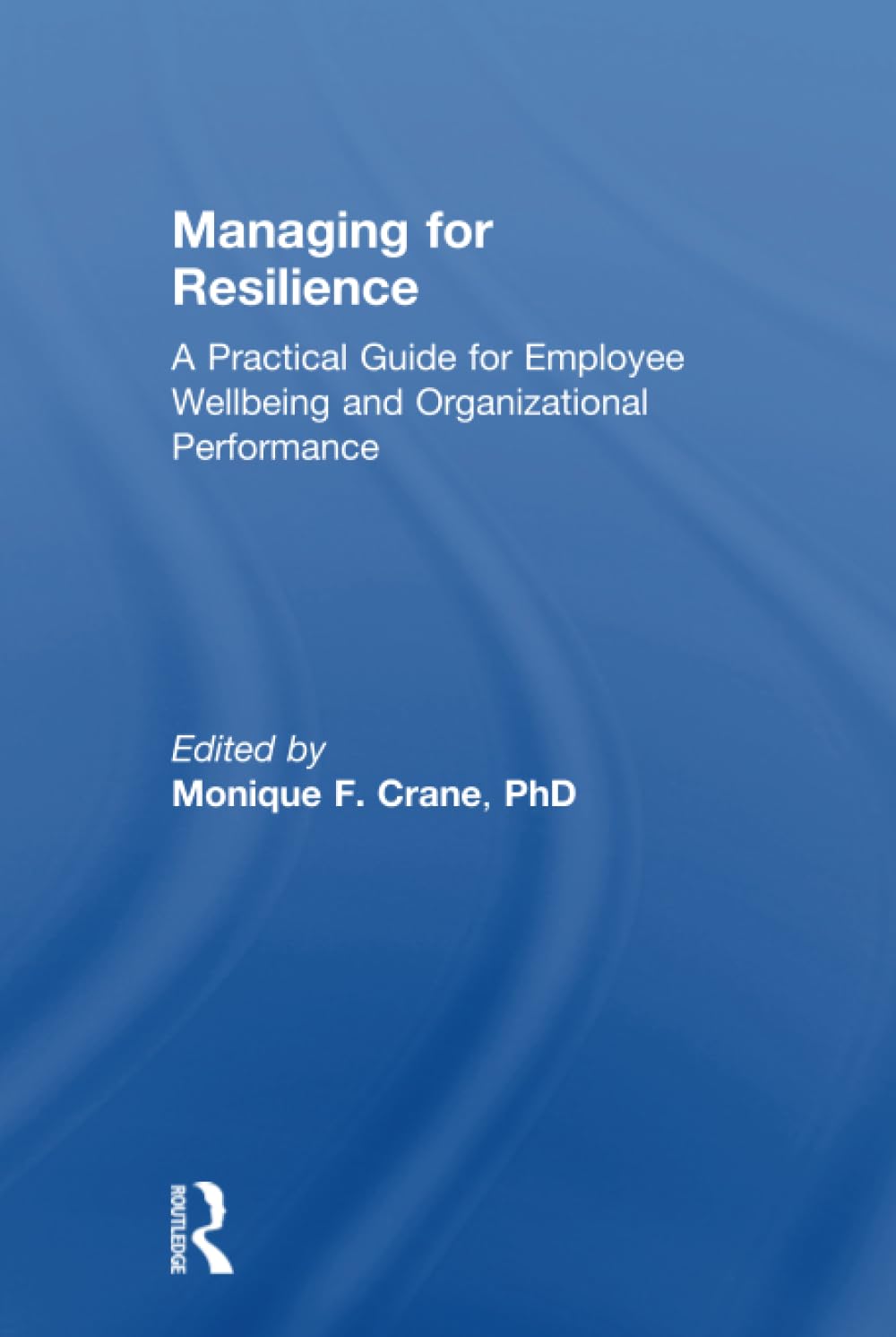 Managing for Resilience: A Practical Guide for Employee Wellbeing and Organizational Performance Business, Finance & Career