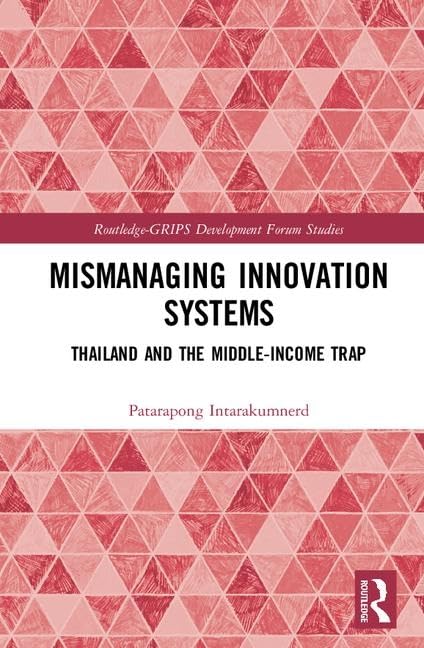 Mismanaging Innovation Systems: Thailand and the Middle-income Trap (Routledge-GRIPS Development Forum Studies, 5, Band 5) Business, Finance & Career