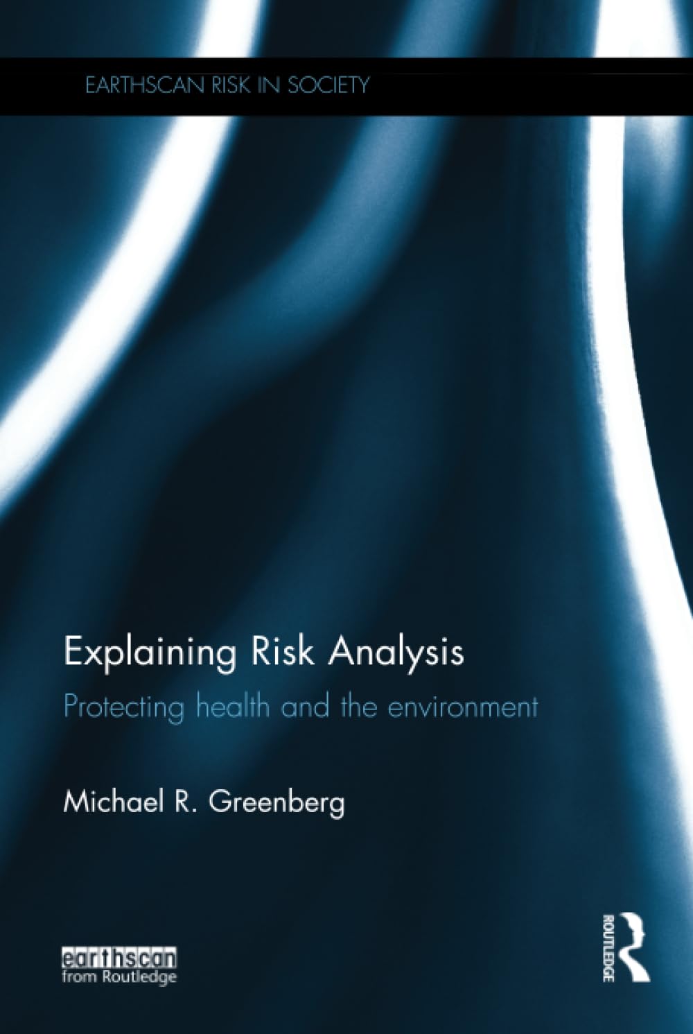 Explaining Risk Analysis: Protecting Health and the Environment (Earthscan Risk in Society) Medicine