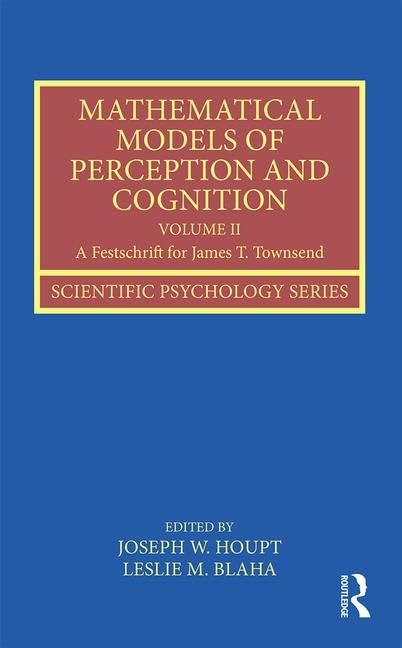 Mathematical Models of Perception and Cognition Volume II: A Festschrift for James T. Townsend (Scientific Psychology, Band 24) Medicine