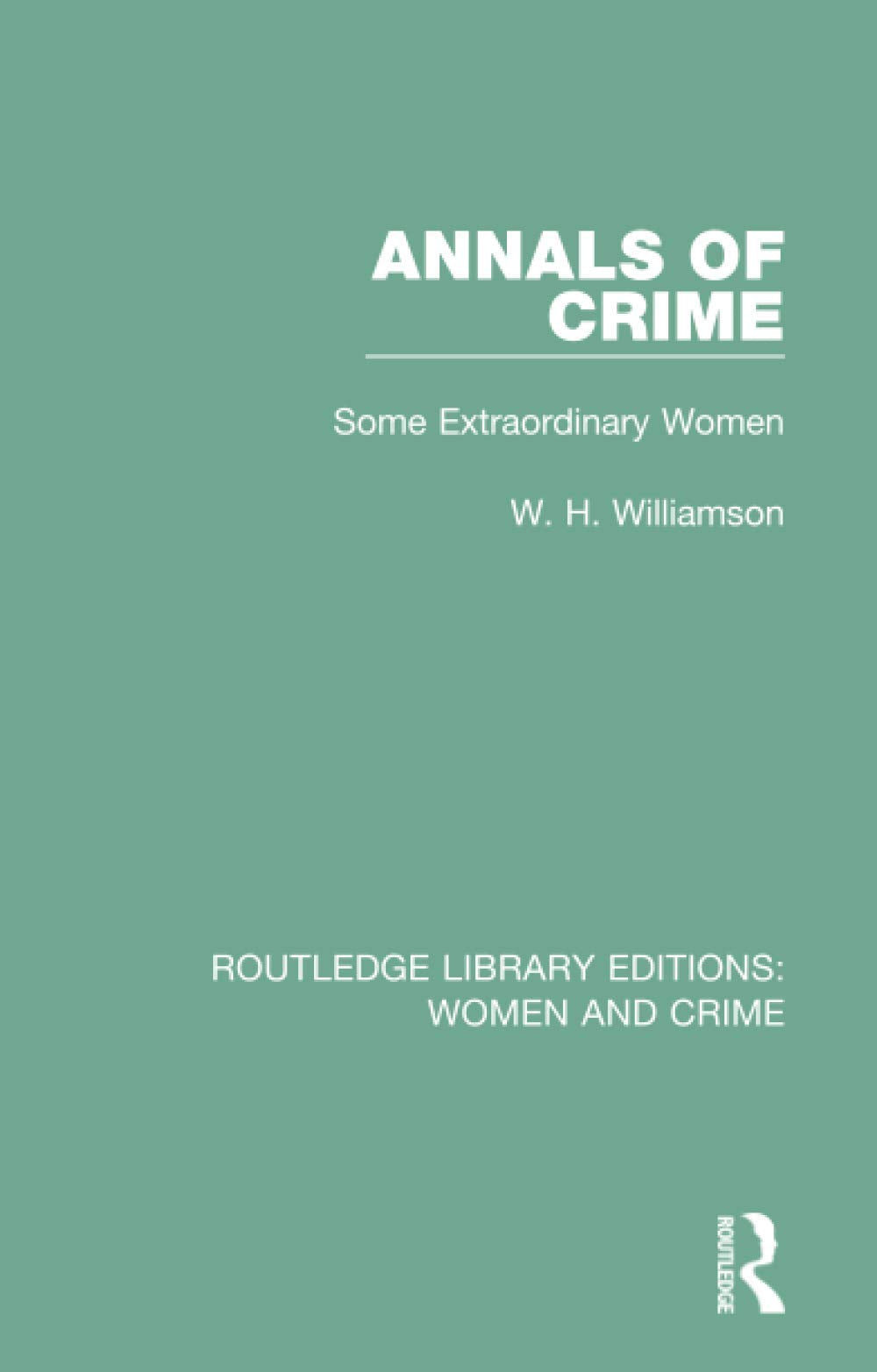 Annals of Crime: Some Extraordinary Women (Routledge Library Editions: Women and Crime, 5, Band 5) Law