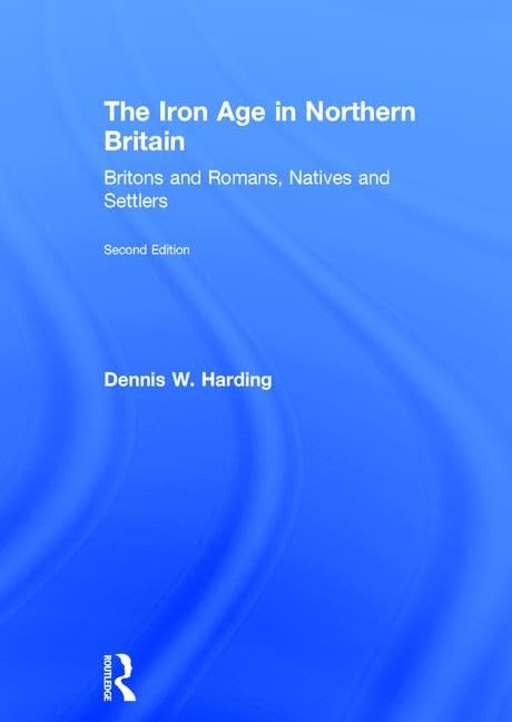 The Iron Age in Northern Britain: Britons and Romans, Natives and Settlers Social Sciences