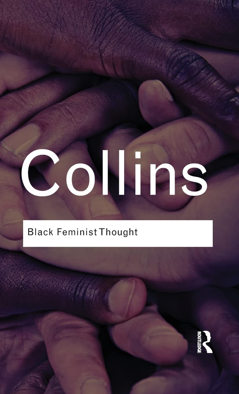 Black Feminist Thought: Knowledge, Consciousness, and the Politics of Empowerment (Routledge Classics) Philosophy