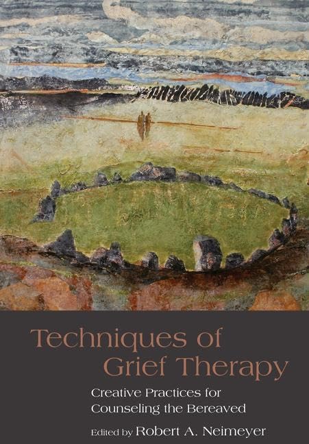 Techniques of Grief Therapy: Creative Practices for Counseling the Bereaved (Series in Death, Dying, and Bereavement) Social Sciences