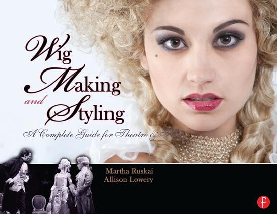 Wig Making and Styling: A Complete Guide for Theatre & Film Film, Art & Culture