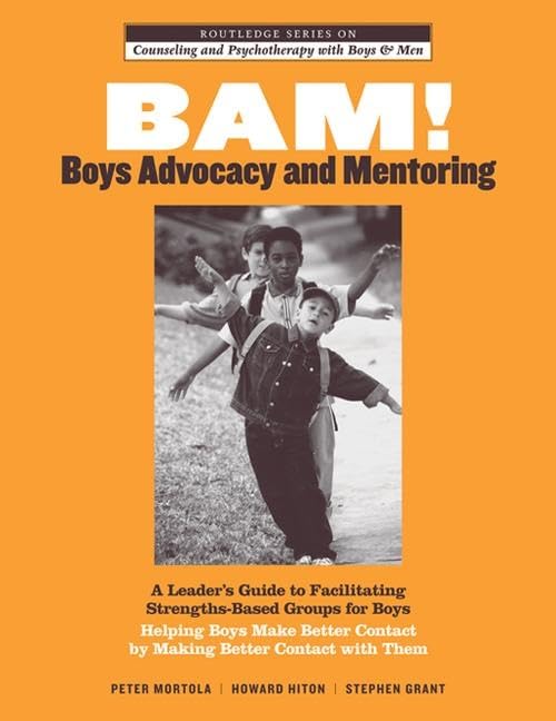 Bam! Boys Advocacy and Mentoring: A Leader's Guide to Facilitating Strengths-based Groups for Boys - Helping Boys Make Better Contact by Making Better ... and Psychotherapy With Boys and Men) Social Sciences