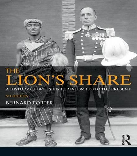 The Lion's Share: A History of British Imperialism 1850-2011 Politics & History