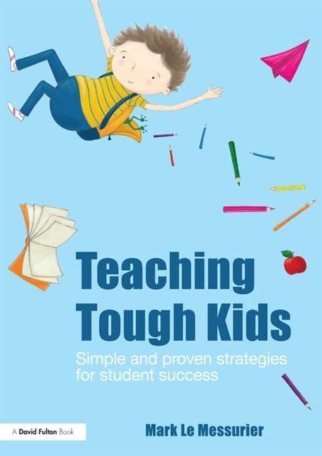 Teaching Tough Kids: Simple and Proven Strategies for Student Success (David Fulton Books) Education & Training