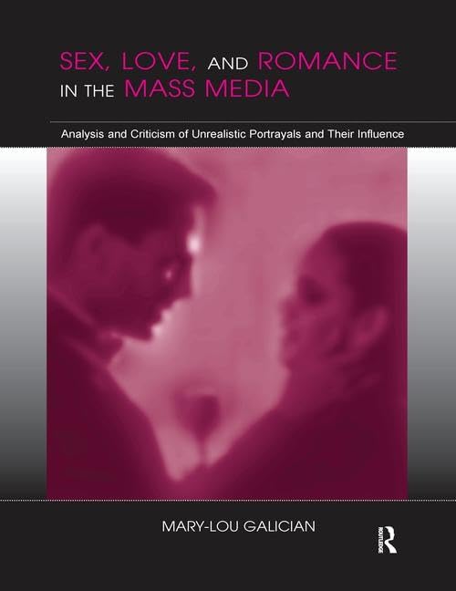 Sex, Love, & Romance in the Mass Media: Analysis & Criticism of Unrealistic Portrayals & Their Influence (Lea's Communication) Media & Communication