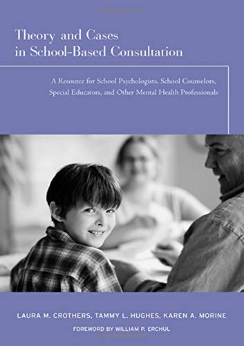 Theory and Cases in School-Based Consultation: A Resource for School Psychologists, School Counselors, Special Educators, and Other Mental Health ... and Other Mental Health Professionals Medicine