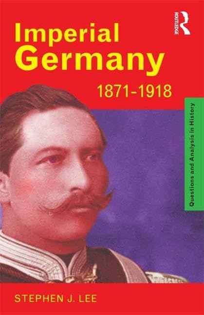 Imperial Germany 1871-1918 (Questions and Analysis in History) Politics & History