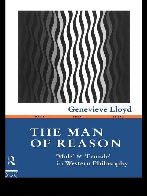 The Man of Reason: Male and Female in Western Philosophy (Ideas) Philosophy