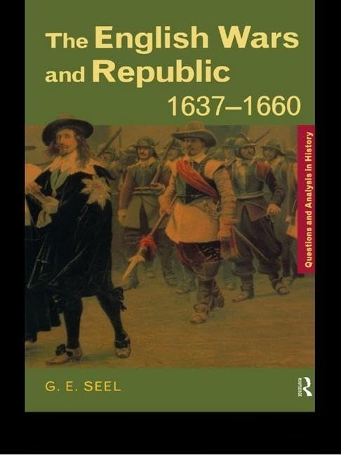 The English Wars and Republic 1637-1660 (Questions and Analysis in History) Politics & History