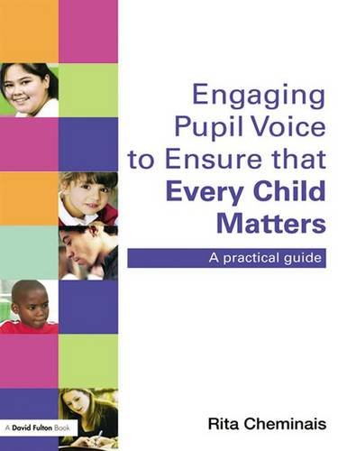 Engaging Pupil Voice to Ensure That Every Child Matters: A Practical Guide Education & Training