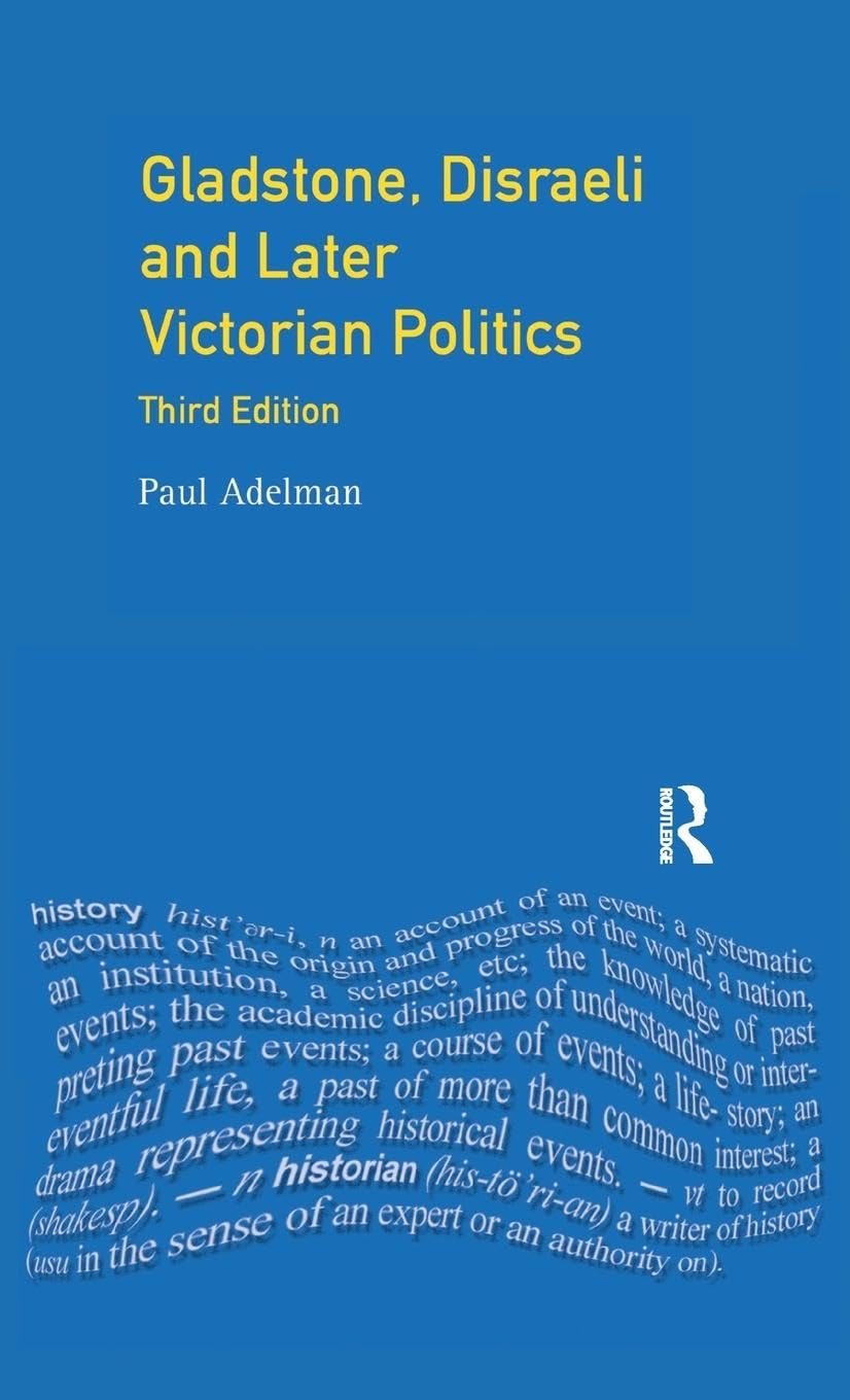 Gladstone, Disraeli and Later Victorian Politics Politics & History