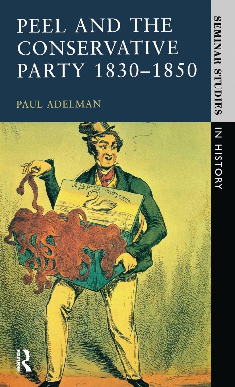 Peel and the Conservative Party 1830-1850 Politics & History