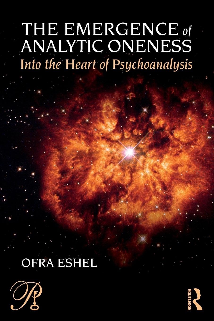 The Emergence of Analytic Oneness: Into the Heart of Psychoanalysis (Psychoanalysis in a New Key) Medicine