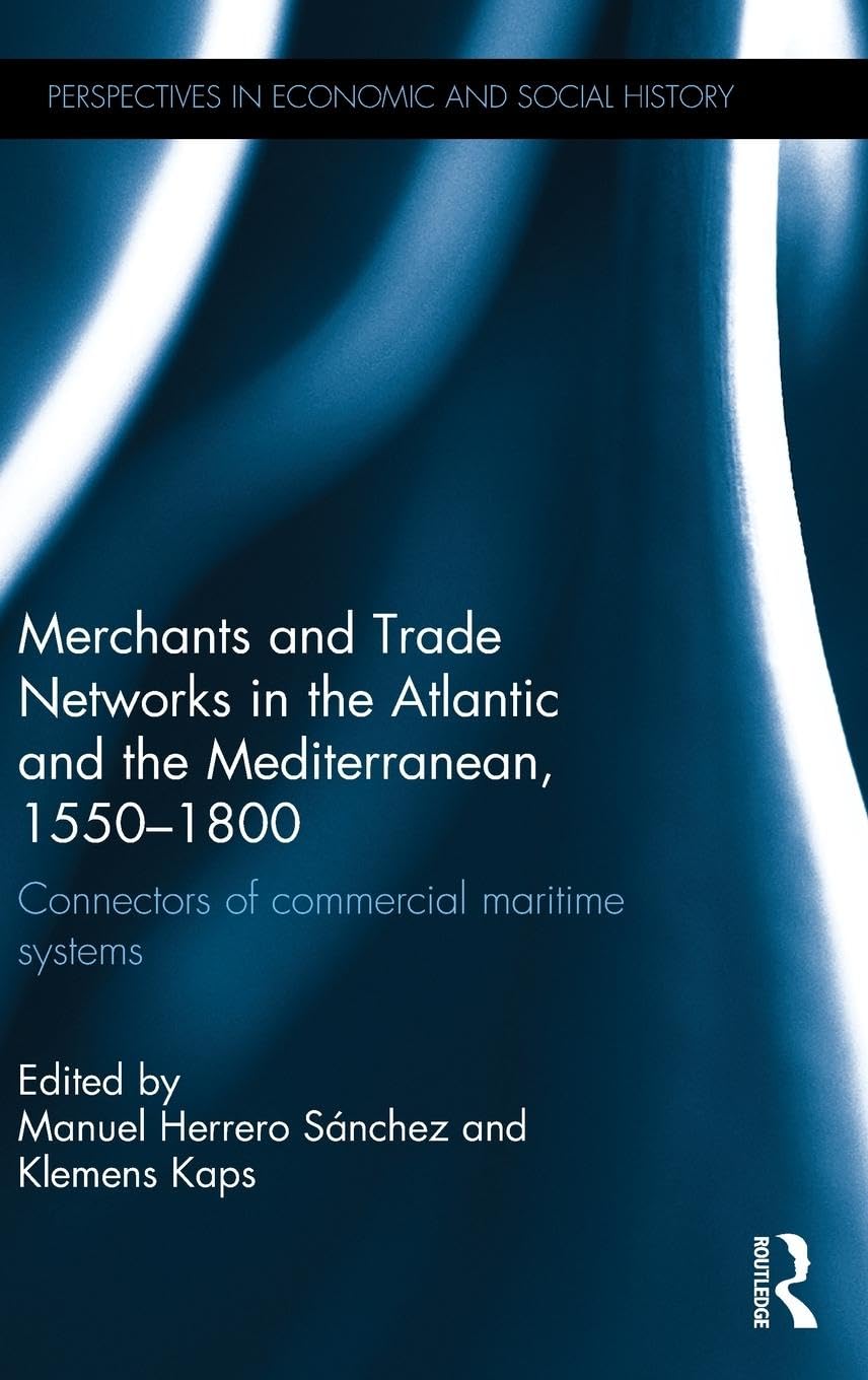 Merchants and Trade Networks in the Atlantic and the Mediterranean, 1550-1800 Business, Finance & Career