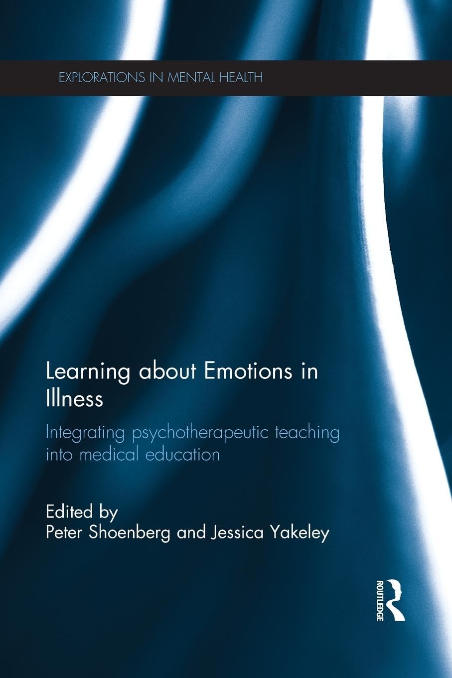 Learning about Emotions in Illness: Integrating psychotherapeutic teaching into medical education (Explorations in Mental Health) Medicine