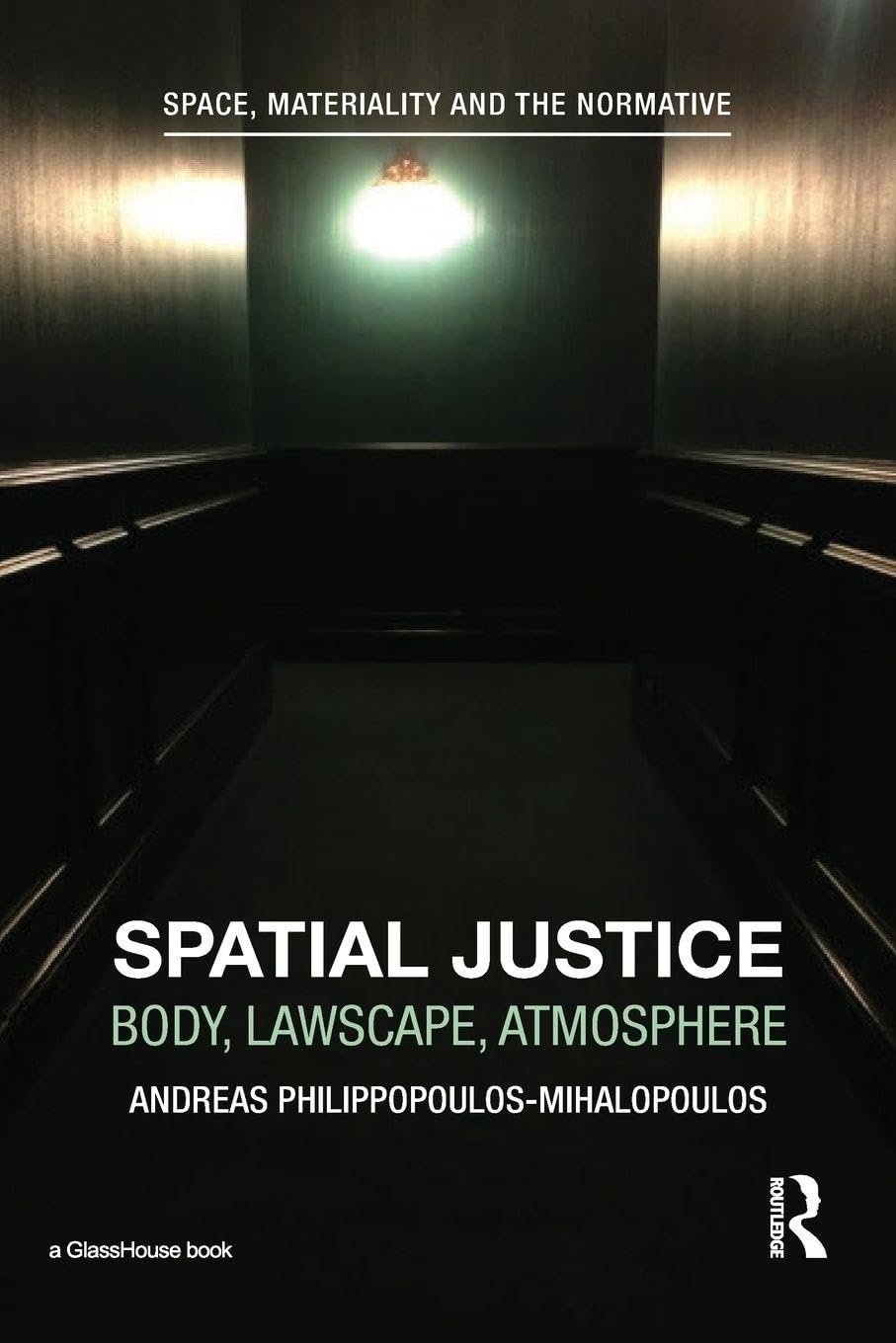 Spatial Justice: Body, Lawscape, Atmosphere (Space, Materiality and the Normative) Law