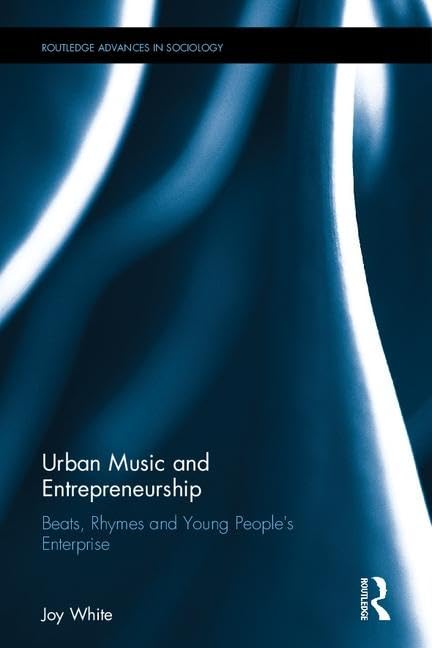 Urban Music and Entrepreneurship: Beats, Rhymes and Young People's Enterprise (Routledge Advances in Sociology, 193, Band 193) Books