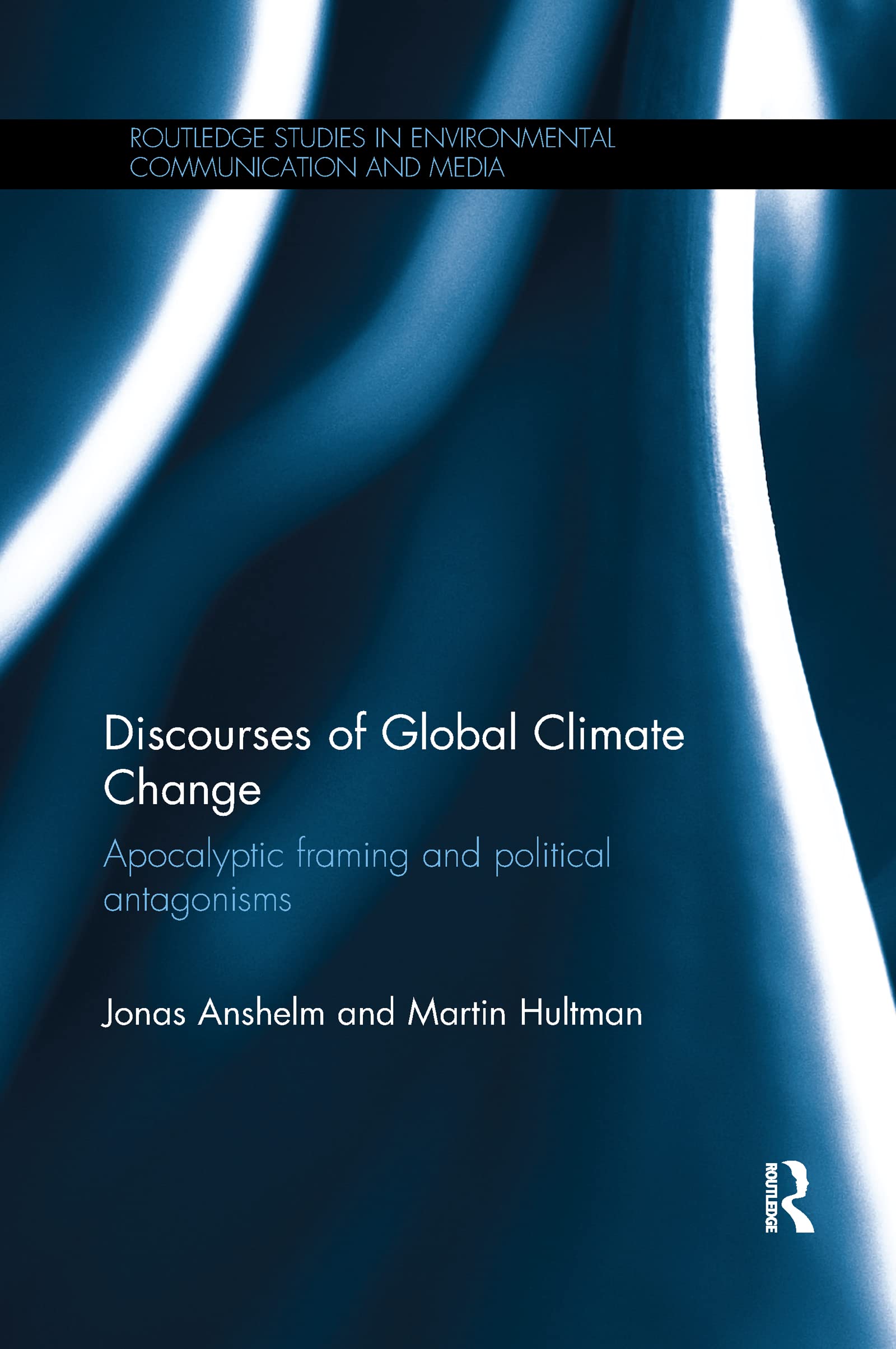Discourses of Global Climate Change: Apocalyptic framing and political antagonisms (Routledge Studies in Environmental Communication and Media) Law