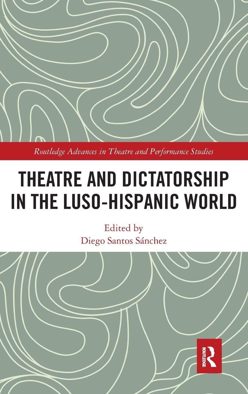 Theatre and Dictatorship in the Luso-Hispanic World Film, Art & Culture