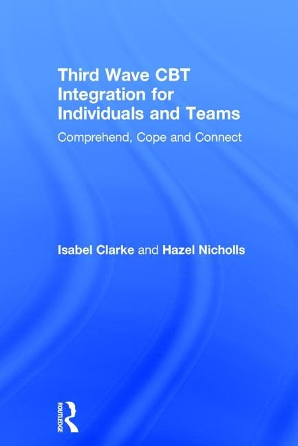 Third Wave CBT Integration for Individuals and Teams: Comprehend, Cope and Connect Medicine