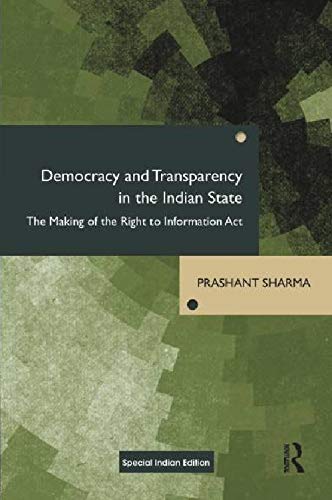 Democracy and Transparency in the Indian State: The Making of the Right to Information Act Prashant Sharma Books
