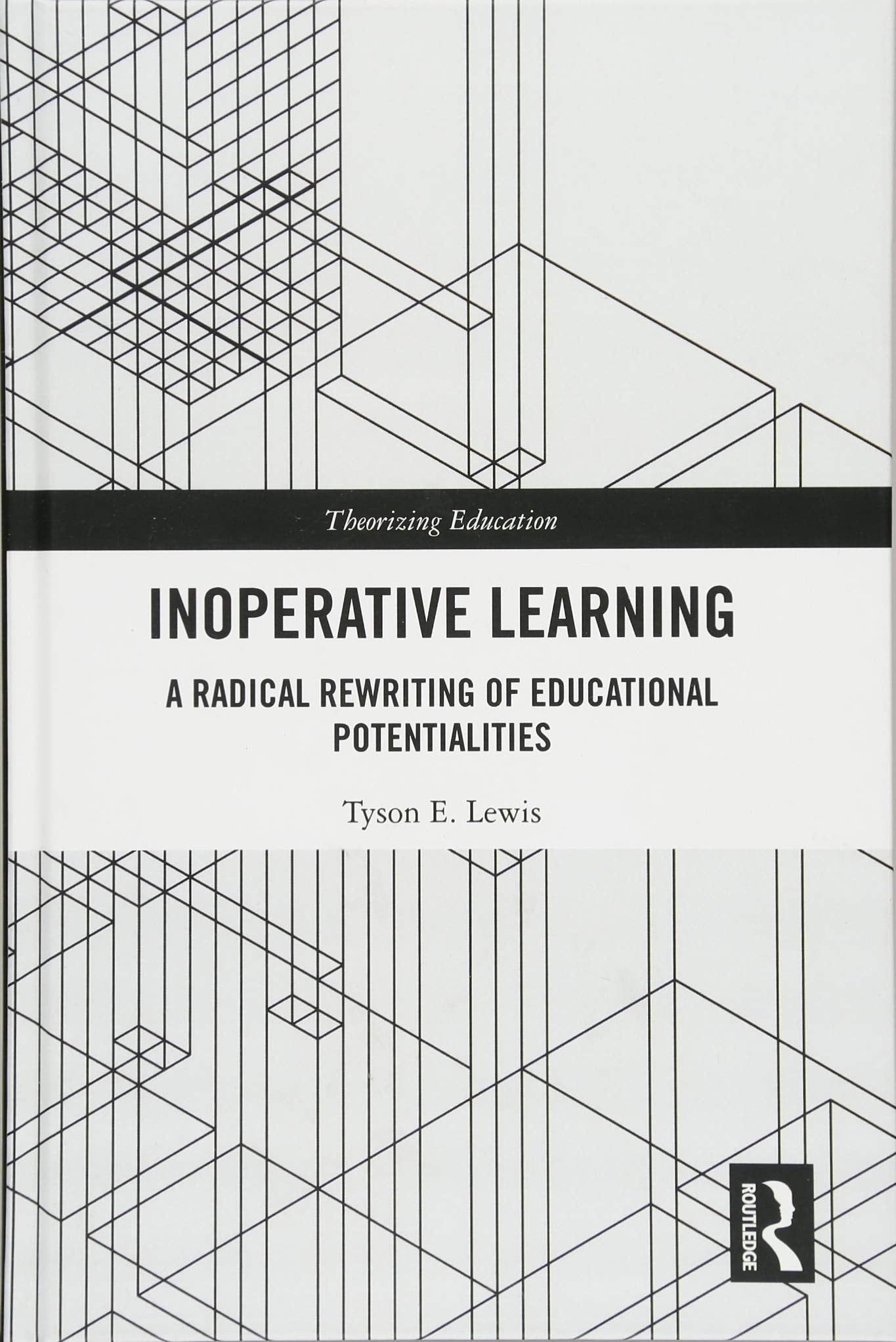 Inoperative Learning: A Radical Rewriting of Educational Potentialities (Theorizing Education) Education & Training