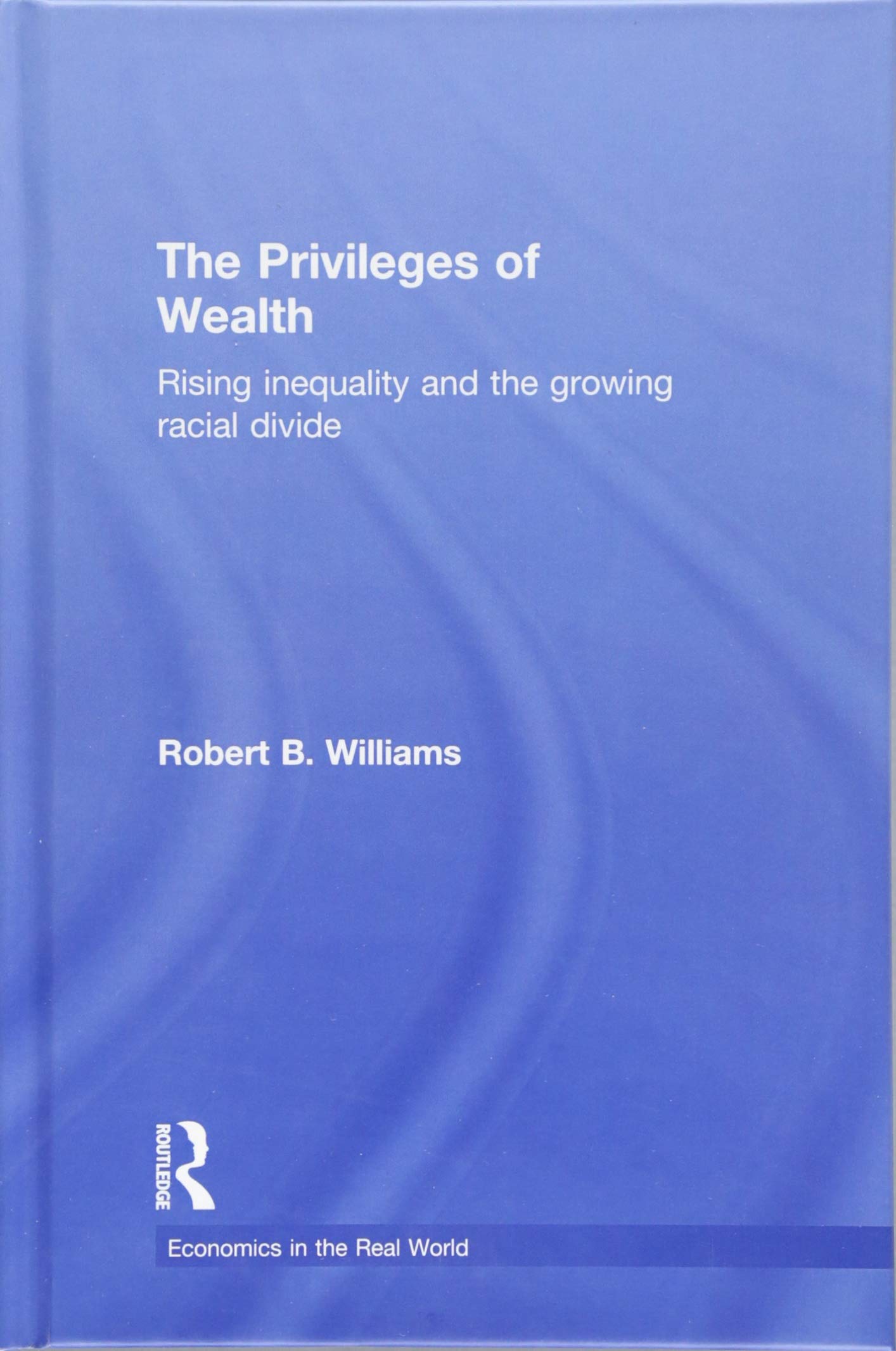 The Privileges of Wealth: Rising inequality and the growing racial divide (Economics in the Real World, 2, Band 2) Books