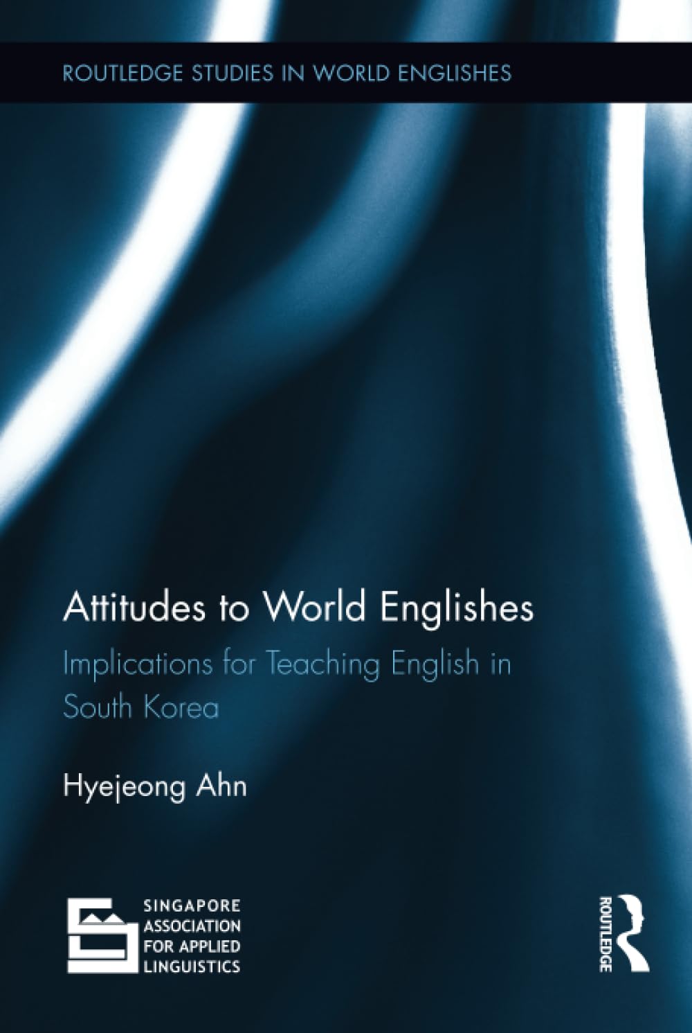 Attitudes to World Englishes: Implications for teaching English in South Korea (Routledge Studies in World Englishes) Social Sciences