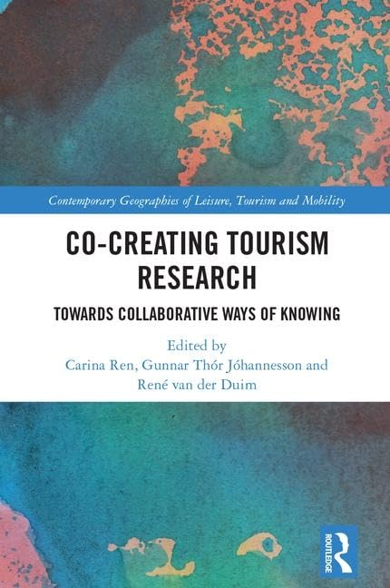 Co-Creating Tourism Research: Towards Collaborative Ways of Knowing (Contemporary Geographies of Leisure, Tourism and Mobility) Media & Communication