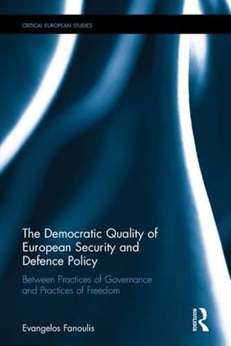 The Democratic Quality of European Security and Defence Policy: Between Practices of Governance and Practices of Freedom (Critical European Studies, 6, Band 6) Social Sciences