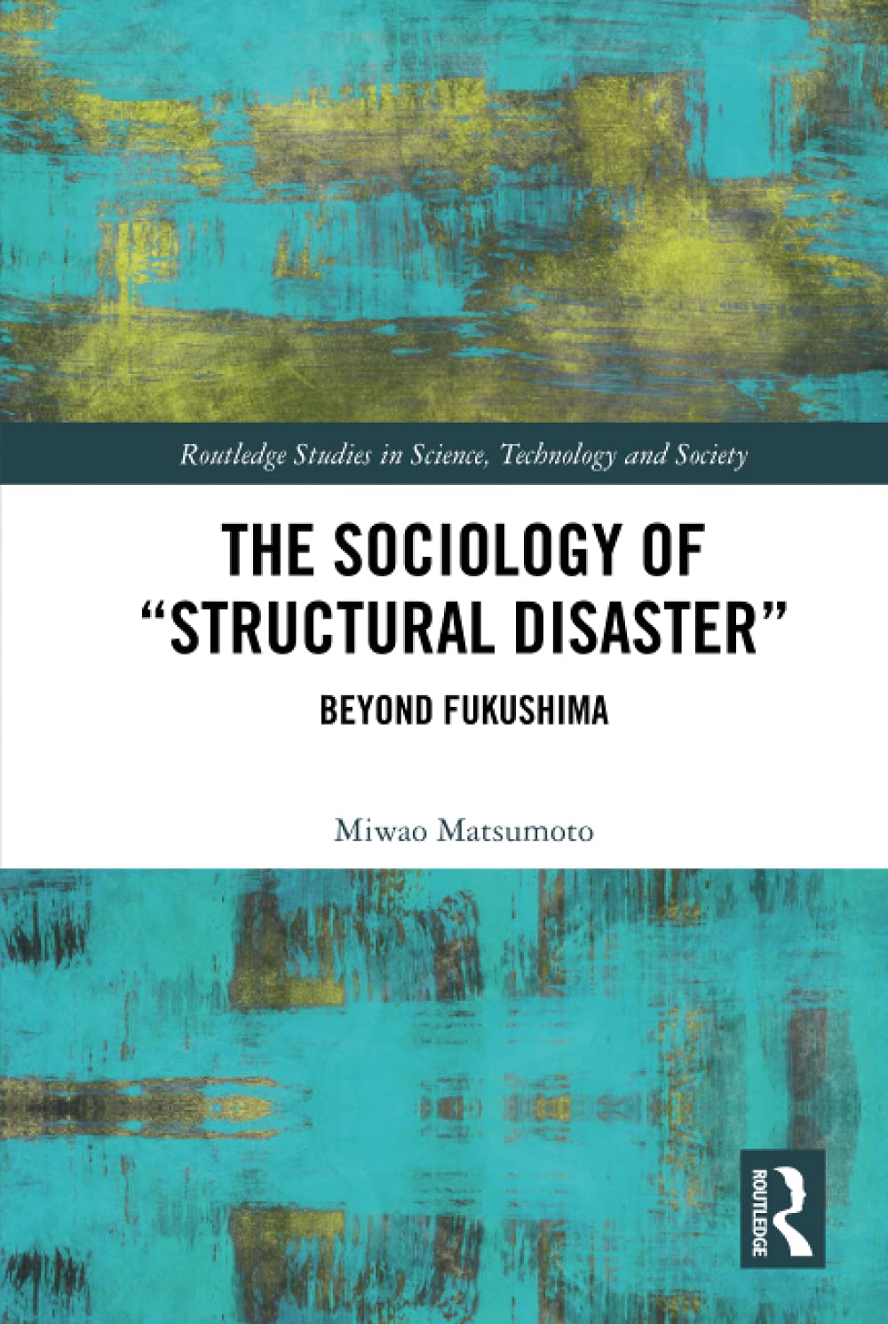 The Sociology of Structural Disaster: Beyond Fukushima (Routledge Studies in Science, Technology and Society) Social Sciences