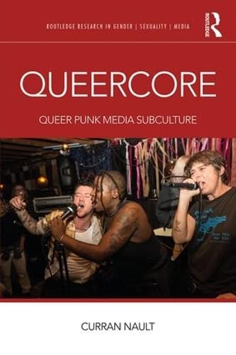 Queercore: Queer Punk Media Subculture (Routledge Research in Gender, Sexuality, and Media) Media & Communication