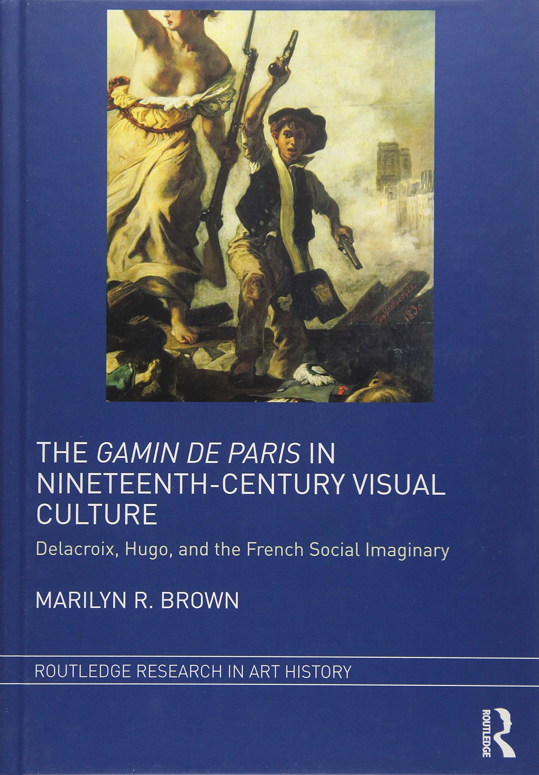 The Gamin de Paris in Nineteenth-Century Visual Culture: Delacroix, Hugo, and the French Social Imaginary (Routledge Research in Art History, 1, Band 1) Contemporary literature Books