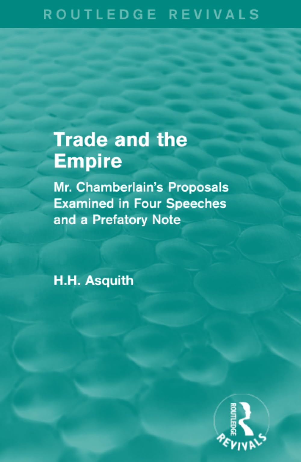 Routledge Revivals: Trade and the Empire (1903): Mr. Chamberlain's Proposals Examined in Four Speeches and a Prefatory Note Business, Finance & Career