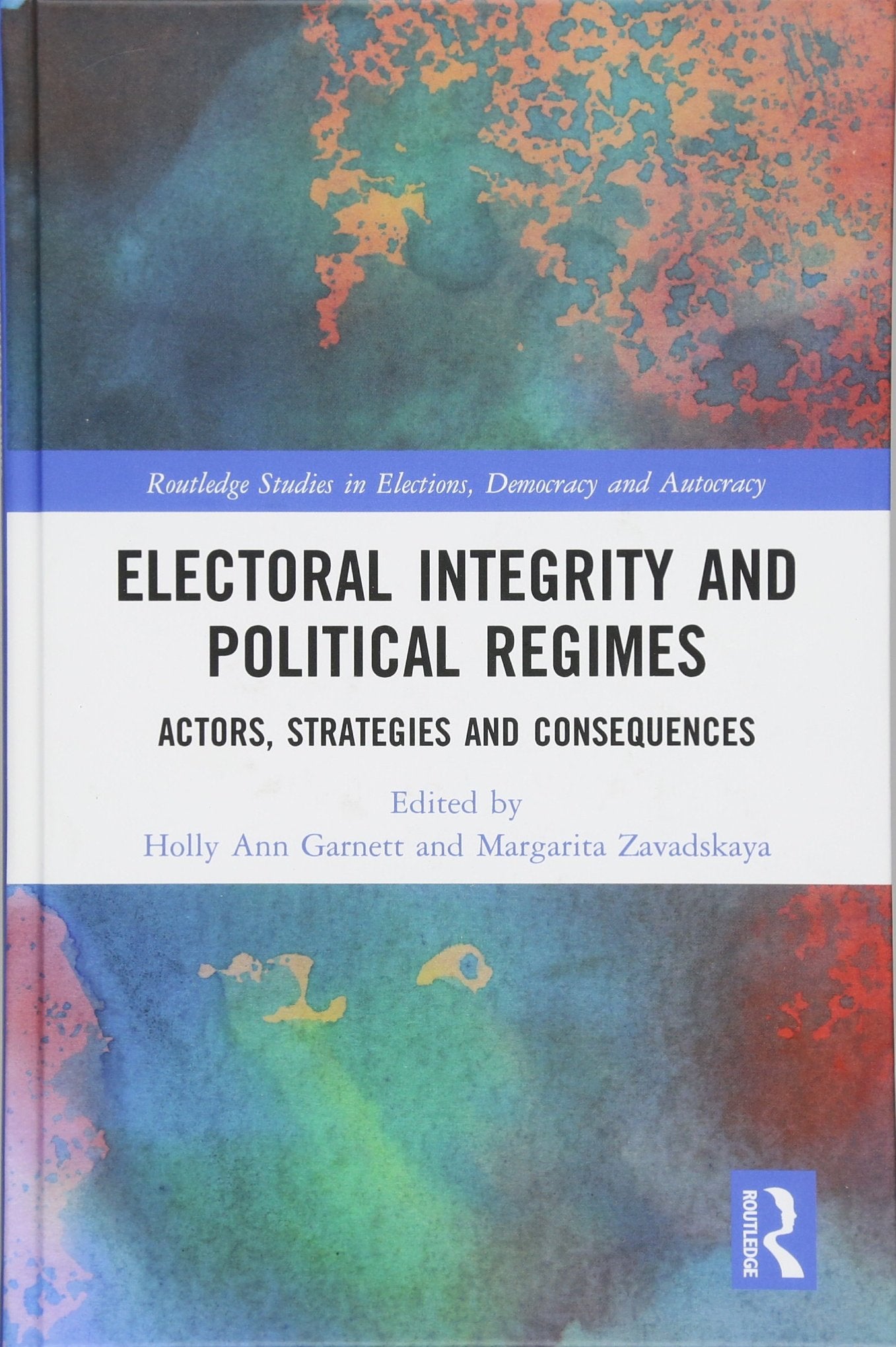 Electoral Integrity and Political Regimes: Actors, Strategies and Consequences (Routledge Studies in Election, Democracy and Autocracy) Politics & History